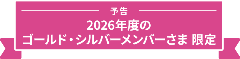 予告 2026年度のゴールド・シルバーメンバーさま 限定