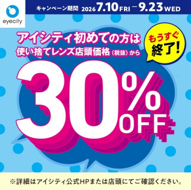 【もうすぐ終了!】\アイシティ初めての方は/使い捨てレンズが店頭価格(税抜)から30%OFF!