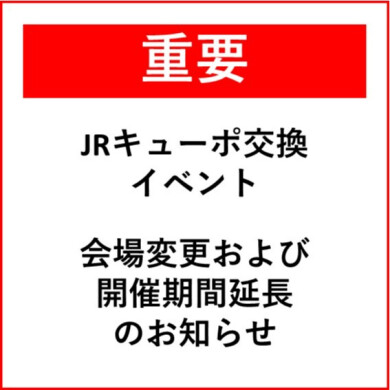 【重要】「JRキューポ交換イベント」会場変更および 開催期間延長 のお知らせ