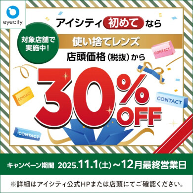 【12月末まで!】 \アイシティ初めてなら/対象店舗で実施中!使い捨てレンズが店頭価格(税抜)から30%OFF!